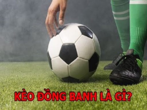 Tìm hiểu kèo đồng banh là gì?