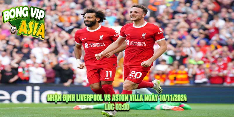 Nhận định Liverpool vs Aston Villa Ngày 10/11/2024