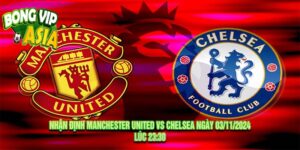 Nhận định Manchester United vs Chelsea Ngày 03/11/2024