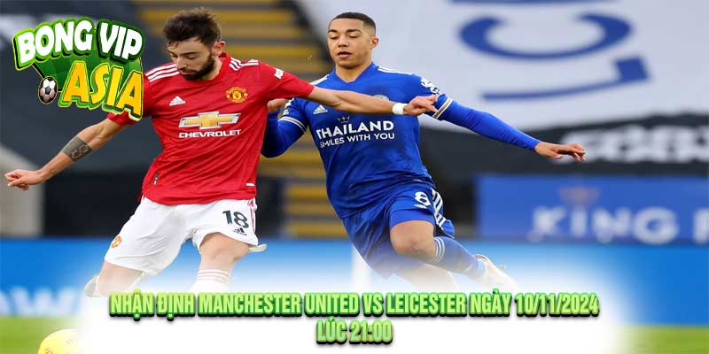 Nhận định Manchester United vs Leicester Ngày 10/11/2024