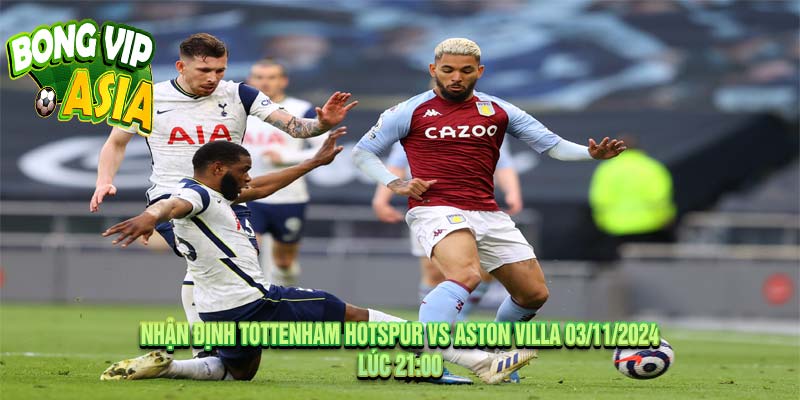 Nhận định Tottenham Hotspur vs Aston Villa 03/11/2024