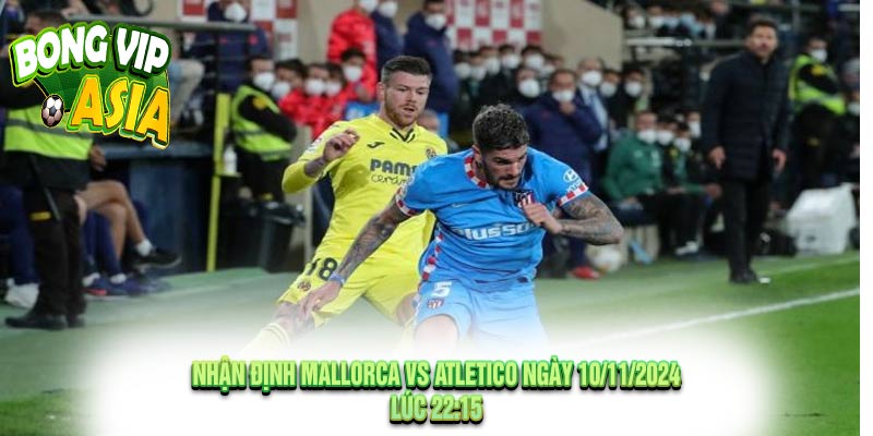 Nhận định Mallorca vs Atletico Ngày 10/11/2024