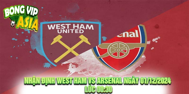 Nhận định West Ham vs Arsenal Ngày 01/12/2024