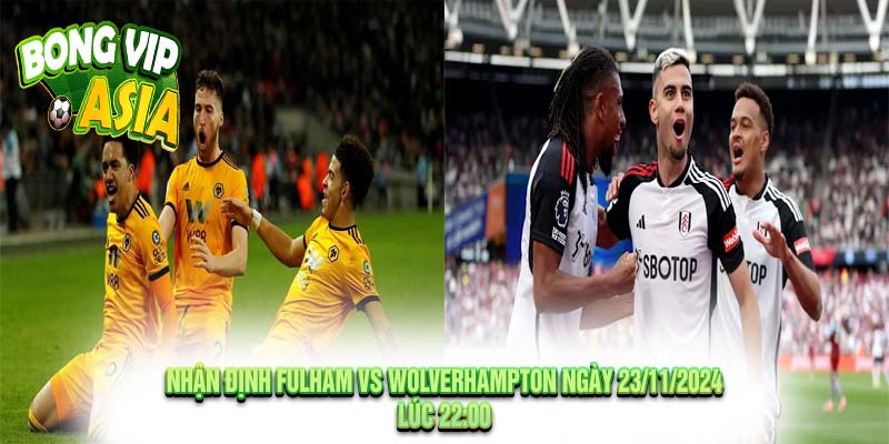 Nhận định Fulham vs Wolverhampton Ngày 23/11/2024