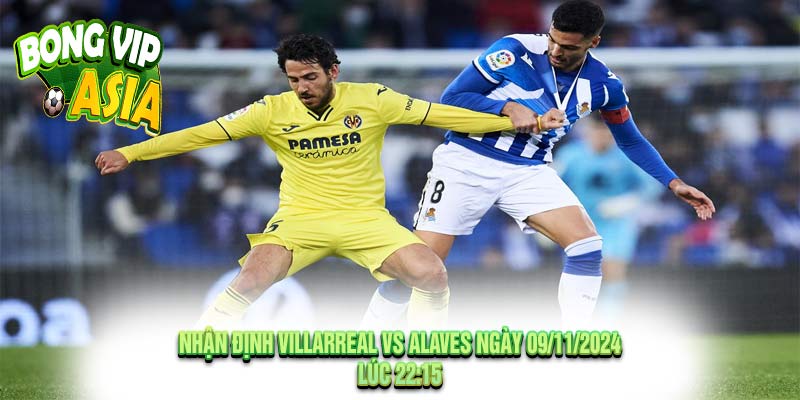 Nhận định Villarreal vs Alaves Ngày 09/11/2024