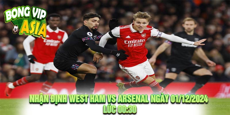 Nhận định West Ham vs Arsenal Ngày 01/12/2024