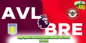 Nhận định Aston Villa vs Brentford Ngày 05/12/2024