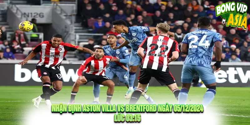 Nhận định Aston Villa vs Brentford Ngày 05/12/2024