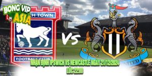 Nhận định Ipswich vs Newcastle Ngày 21/12/2024