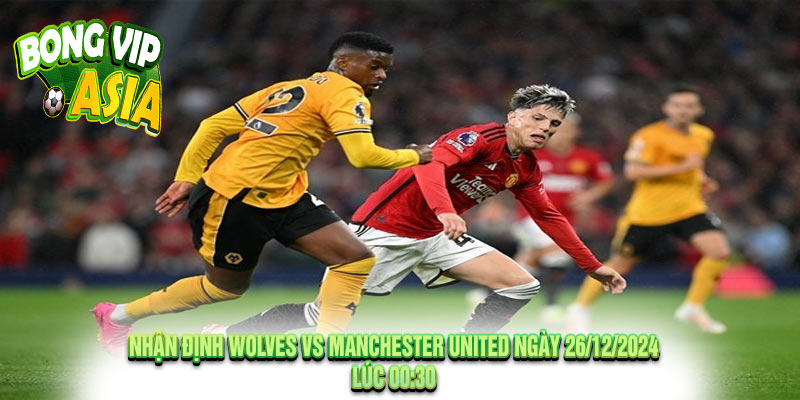 Nhận Định Wolves vs Manchester United Ngày 26/12/2024