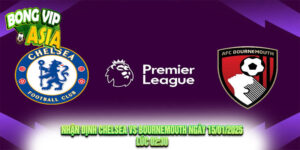 Nhận Định Chelsea vs Bournemouth Ngày 15/01/2025