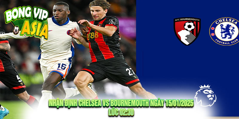 Nhận Định Chelsea vs Bournemouth Ngày 15/01/2025