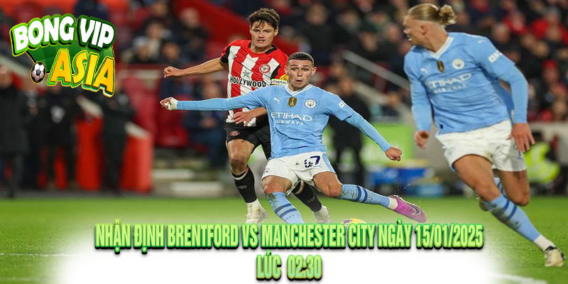 Nhận định Brentford vs Manchester City Ngày 15/01/2025