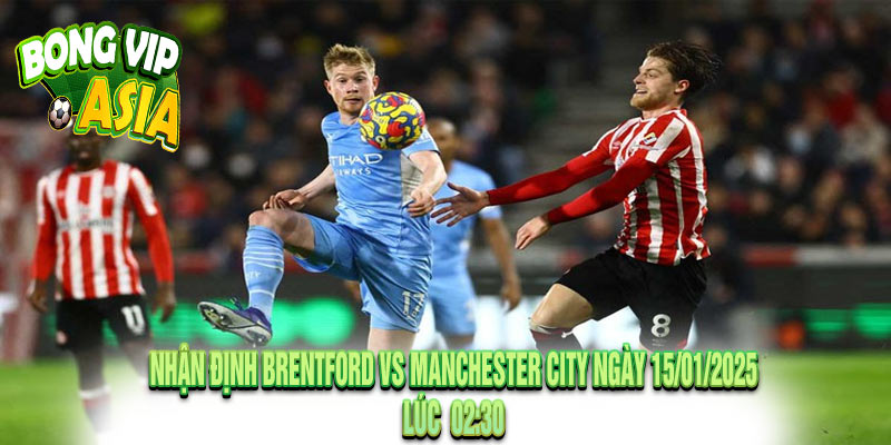 Nhận định Brentford vs Manchester City Ngày 15/01/2025